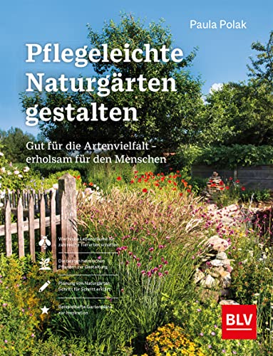 Pflegeleichte Naturgärten gestalten: Gut für die Artenvielfalt – erholsam für den Menschen (BLV Gestaltung & Planung Garten)